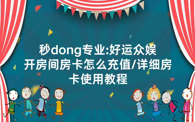 秒dong专业:好运众娱开房间房卡怎么充值/详细房卡使用教程