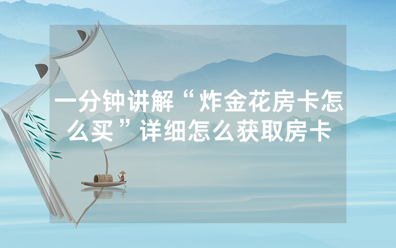 一分钟讲解“炸金花房卡怎么买”详细怎么获取房卡