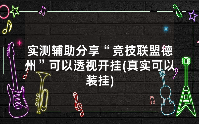 实测辅助分享“竞技联盟德州”可以透视开挂(真实可以装挂)