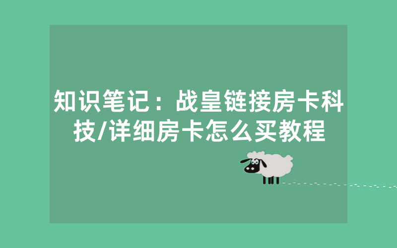 知识笔记：战皇链接房卡科技/详细房卡怎么买教程