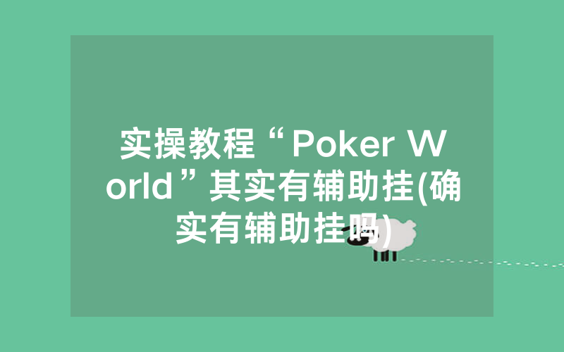 实操教程“Poker World”其实有辅助挂(确实有辅助挂吗)