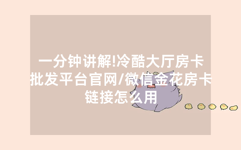 一分钟讲解!冷酷大厅房卡批发平台官网/微信金花房卡链接怎么用