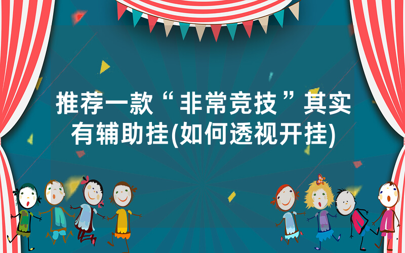 推荐一款“非常竞技”其实有辅助挂(如何透视开挂)