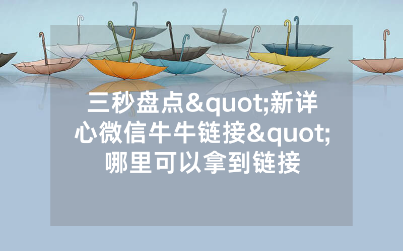 三秒盘点"新详心微信牛牛链接"哪里可以拿到链接