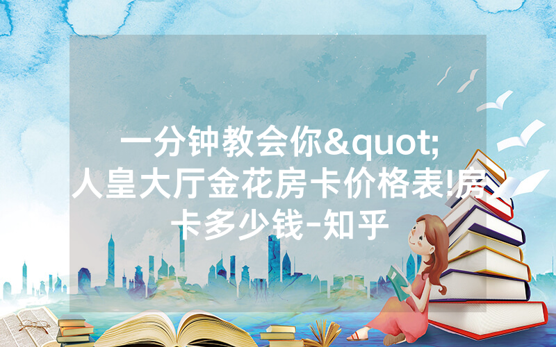 一分钟教会你"人皇大厅金花房卡价格表!房卡多少钱-知乎