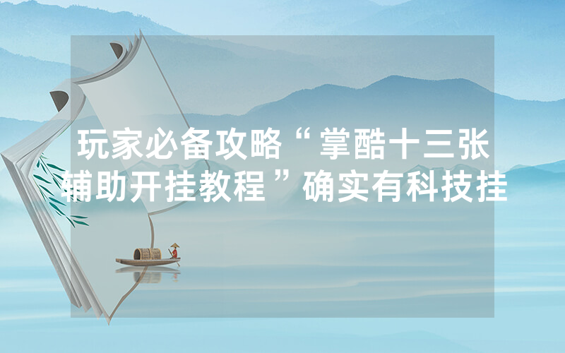 玩家必备攻略“掌酷十三张辅助开挂教程”确实有科技挂