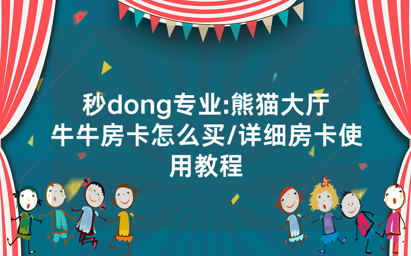 秒dong专业:熊猫大厅牛牛房卡怎么买/详细房卡使用教程