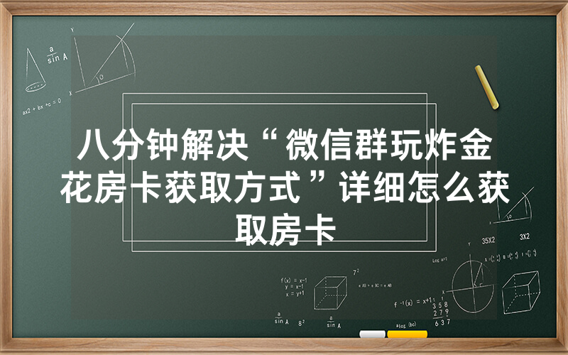 八分钟解决“微信群玩炸金花房卡获取方式”详细怎么获取房卡