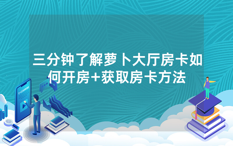 三分钟了解萝卜大厅房卡如何开房+获取房卡方法