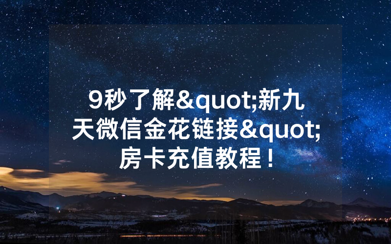 9秒了解"新九天微信金花链接"房卡充值教程！