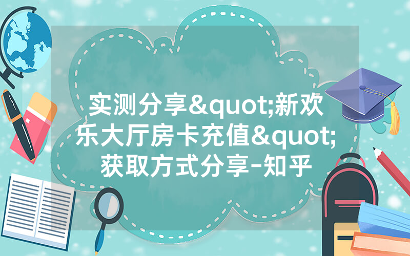 实测分享"新欢乐大厅房卡充值"获取方式分享-知乎