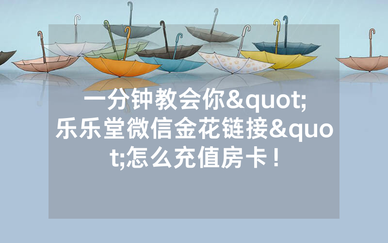一分钟教会你"乐乐堂微信金花链接"怎么充值房卡！