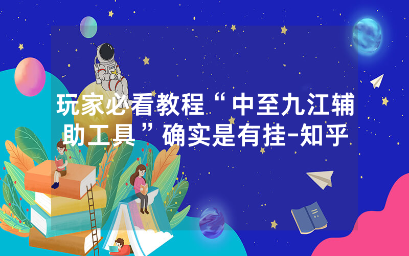 玩家必看教程“中至九江辅助工具”确实是有挂-知乎