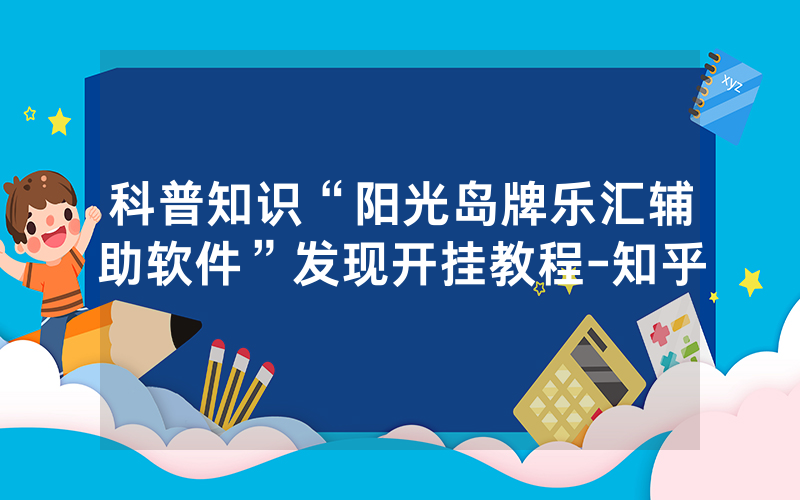科普知识“阳光岛牌乐汇辅助软件”发现开挂教程-知乎