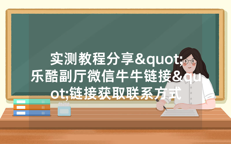 实测教程分享"乐酷副厅微信牛牛链接"链接获取联系方式