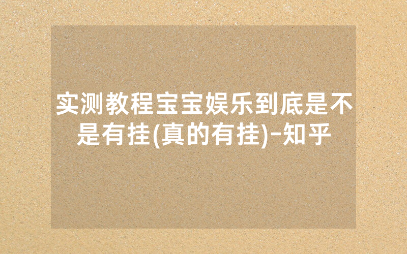 实测教程宝宝娱乐到底是不是有挂(真的有挂)-知乎