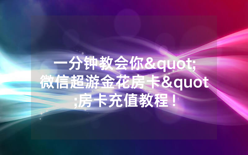 一分钟教会你"微信超游金花房卡"房卡充值教程！
