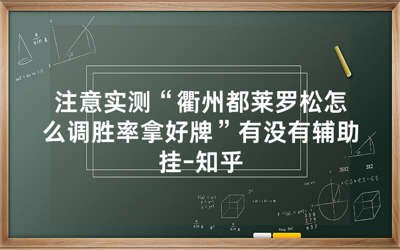 注意实测“衢州都莱罗松怎么调胜率拿好牌”有没有辅助挂-知乎
