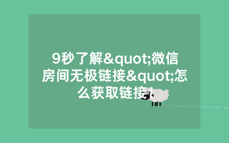 9秒了解"微信房间无极链接"怎么获取链接！