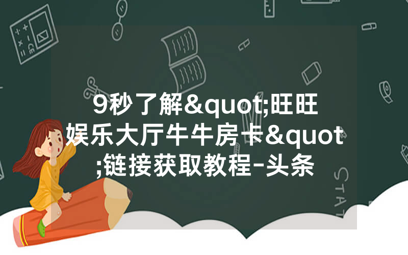 9秒了解"旺旺娱乐大厅牛牛房卡"链接获取教程-头条
