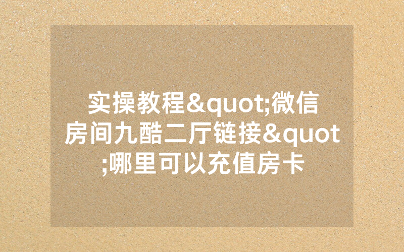 实操教程"微信房间九酷二厅链接"哪里可以充值房卡
