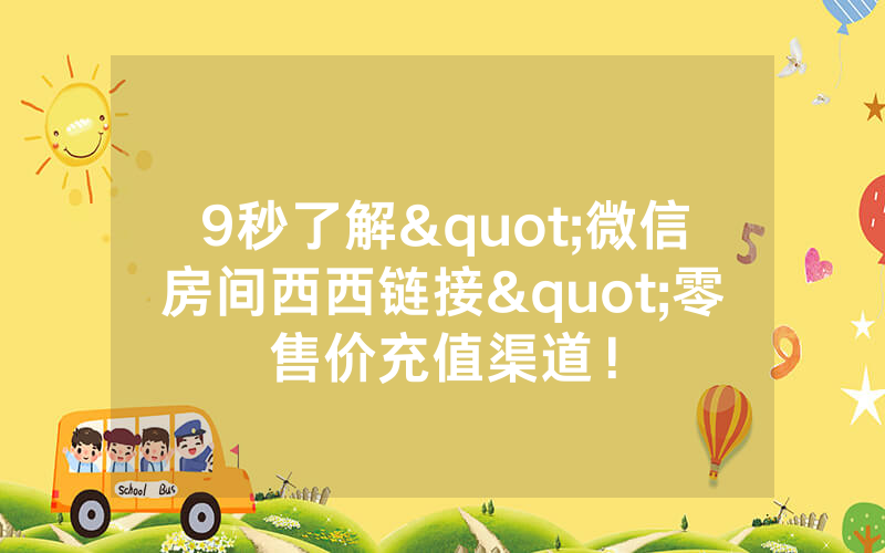 9秒了解"微信房间西西链接"零售价充值渠道！