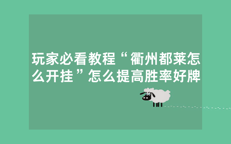 玩家必看教程“衢州都莱怎么开挂”怎么提高胜率好牌