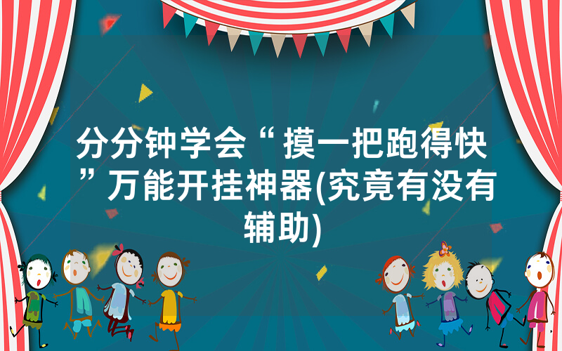 分分钟学会“摸一把跑得快”万能开挂神器(究竟有没有辅助)