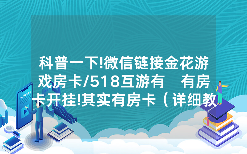 科普一下!微信链接金花游戏房卡/518互游有沒有房卡开挂!其实有房卡（详细教程）