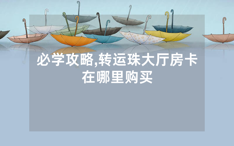 必学攻略,转运珠大厅房卡在哪里购买