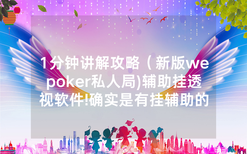 1分钟讲解攻略（新版wepoker私人局)辅助挂透视软件!确实是有挂辅助的