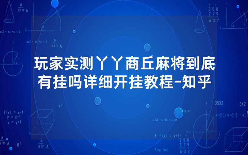 玩家实测丫丫商丘麻将到底有挂吗详细开挂教程-知乎