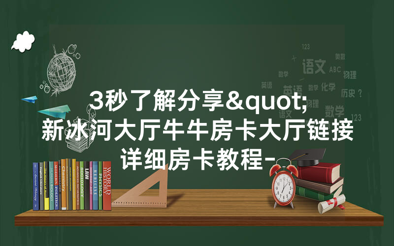 3秒了解分享"新冰河大厅牛牛房卡大厅链接详细房卡教程-