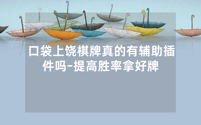 口袋上饶棋牌真的有辅助插件吗-提高胜率拿好牌