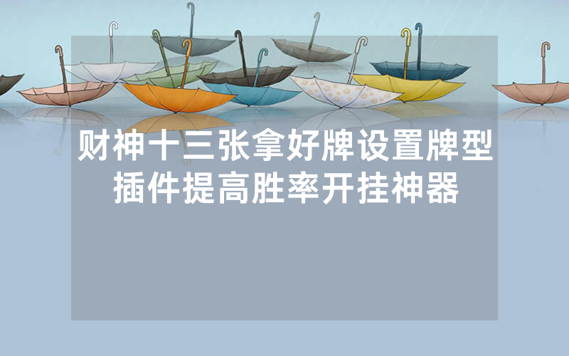 财神十三张拿好牌设置牌型插件提高胜率开挂神器