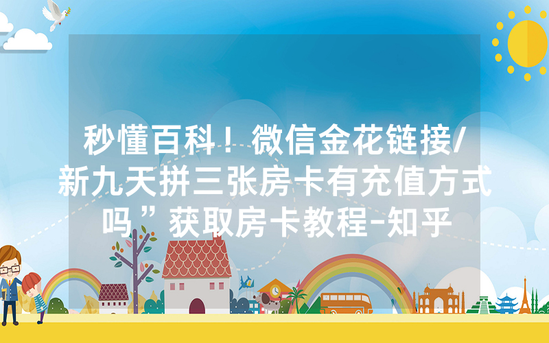 秒懂百科！微信金花链接/新九天拼三张房卡有充值方式吗”获取房卡教程-知乎