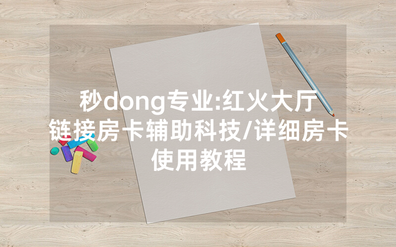 秒dong专业:红火大厅链接房卡辅助科技/详细房卡使用教程