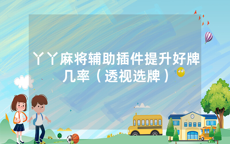 丫丫麻将辅助插件提升好牌几率（透视选牌）