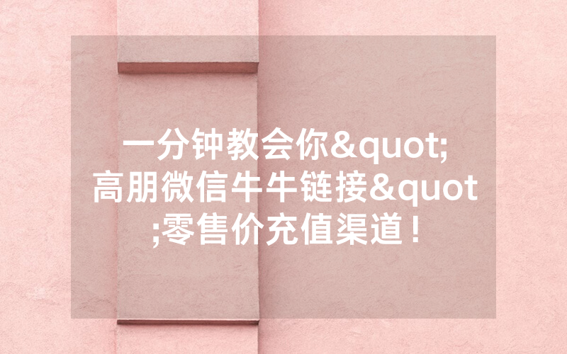 一分钟教会你"高朋微信牛牛链接"零售价充值渠道！