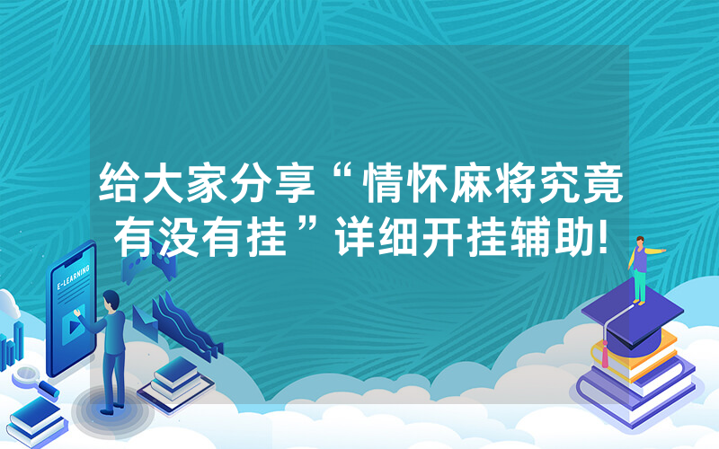 给大家分享“情怀麻将究竟有没有挂”详细开挂辅助!