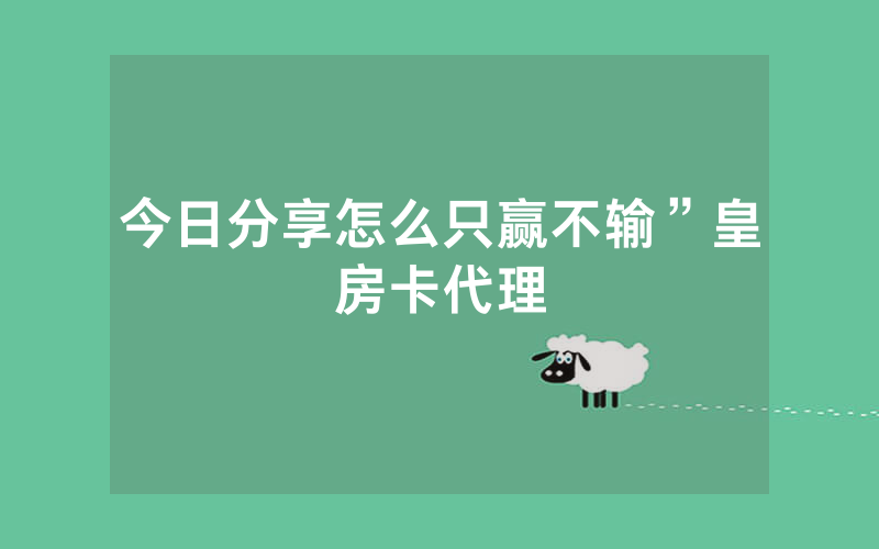 今日分享怎么只赢不输”皇房卡代理