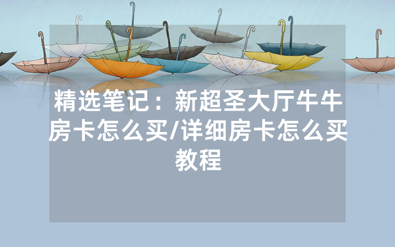 精选笔记：新超圣大厅牛牛房卡怎么买/详细房卡怎么买教程
