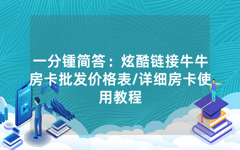 一分锺简答：炫酷链接牛牛房卡批发价格表/详细房卡使用教程