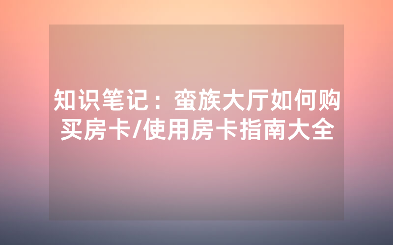 知识笔记：蛮族大厅如何购买房卡/使用房卡指南大全