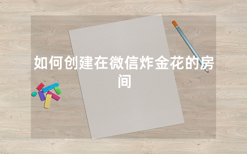 如何创建在微信炸金花的房间