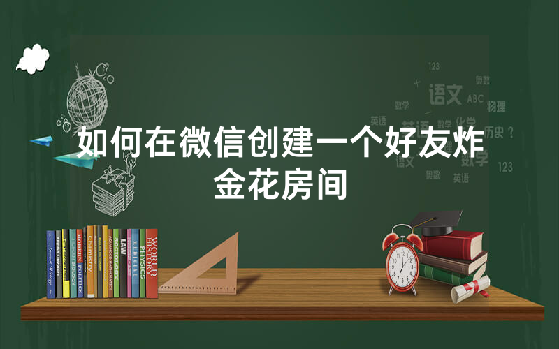 如何在微信创建一个好友炸金花房间