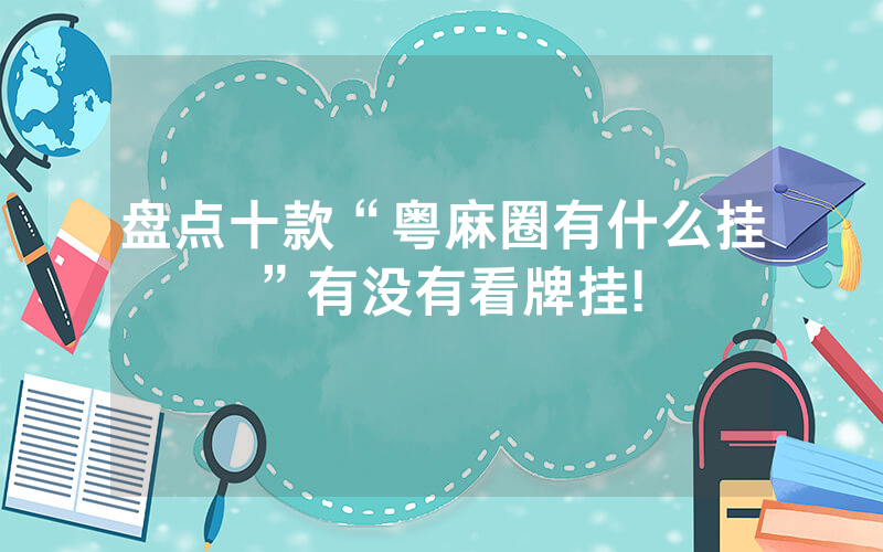 盘点十款“粤麻圈有什么挂”有没有看牌挂!