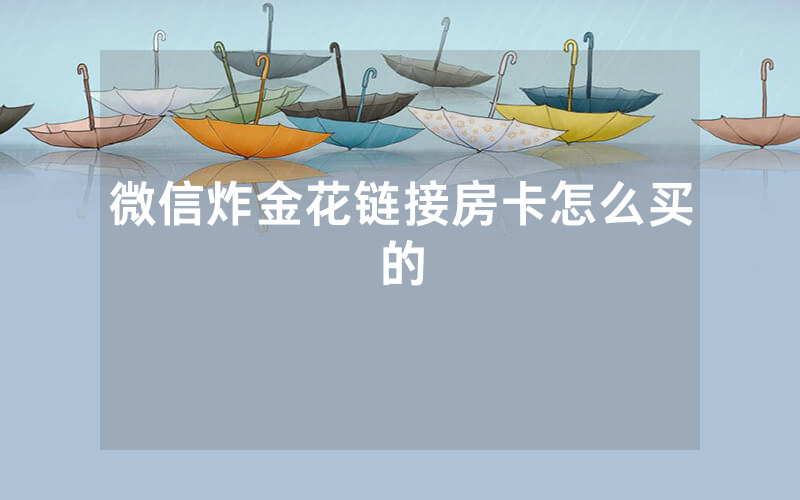 微信炸金花链接房卡怎么买的