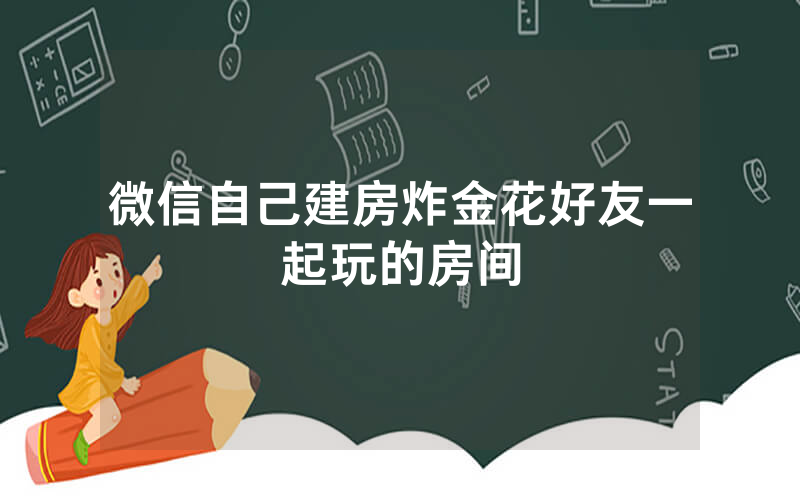 微信自己建房炸金花好友一起玩的房间