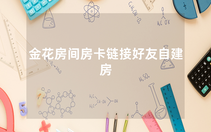 金花房间房卡链接好友自建房